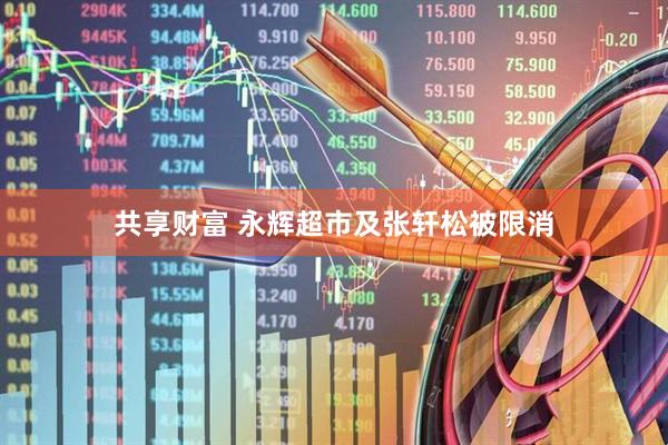 共享财富 永辉超市及张轩松被限消