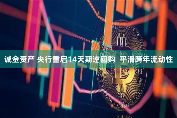诚金资产 央行重启14天期逆回购  平滑跨年流动性